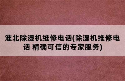 淮北除湿机维修电话(除湿机维修电话 精确可信的专家服务)